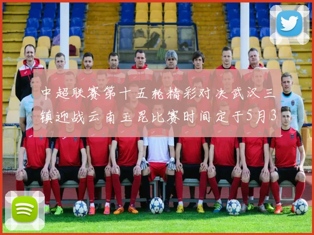 中超联赛第十五轮精彩对决武汉三镇迎战云南玉昆比赛时间定于5月31日19时35分