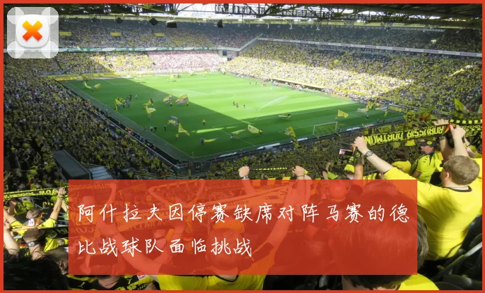 阿什拉夫因停赛缺席对阵马赛的德比战球队面临挑战