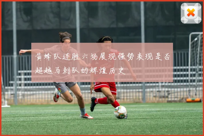 黄蜂队连胜六场展现强势表现是否超越马刺队的辉煌历史